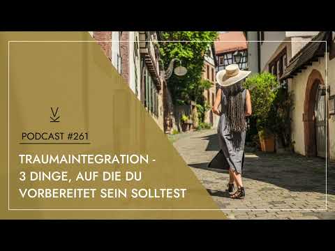 Traumaintegration - 3 Dinge, auf die du vorbereitet sein solltest // Podcast #261