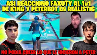 ASI REACCIONO FAXUTY AL 1v1 DE K1NG VS PETERBOT EN REALISTIC CREATIVO
