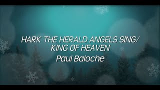 Hark The Herald Angels Sing/King Of Heaven (Lyric Video) Paul Baloche