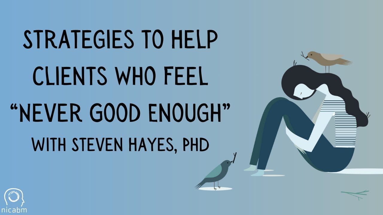 Strategies to Help Clients Who Feel “Never Good Enough” – with Steven Hayes, PhD