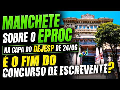 É O FIM DO CONCURSO DE ESCREVENTE? Manchete sobre EPROC na capa do DEJESP de 24/06. Escrevente TJSP.