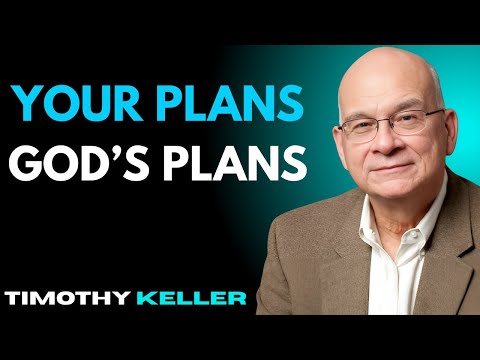📖 Your Plans, God’s Plans || Timothy Keller Sermons