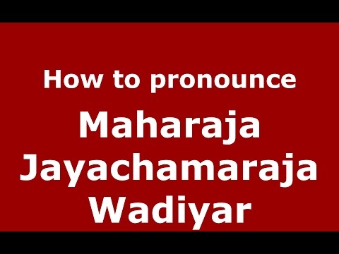 How to pronounce Maharaja Jayachamaraja Wadiyar