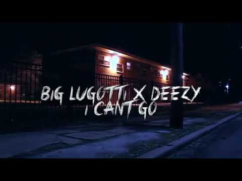 Deezy x Big LuGotti - I Can’t Go