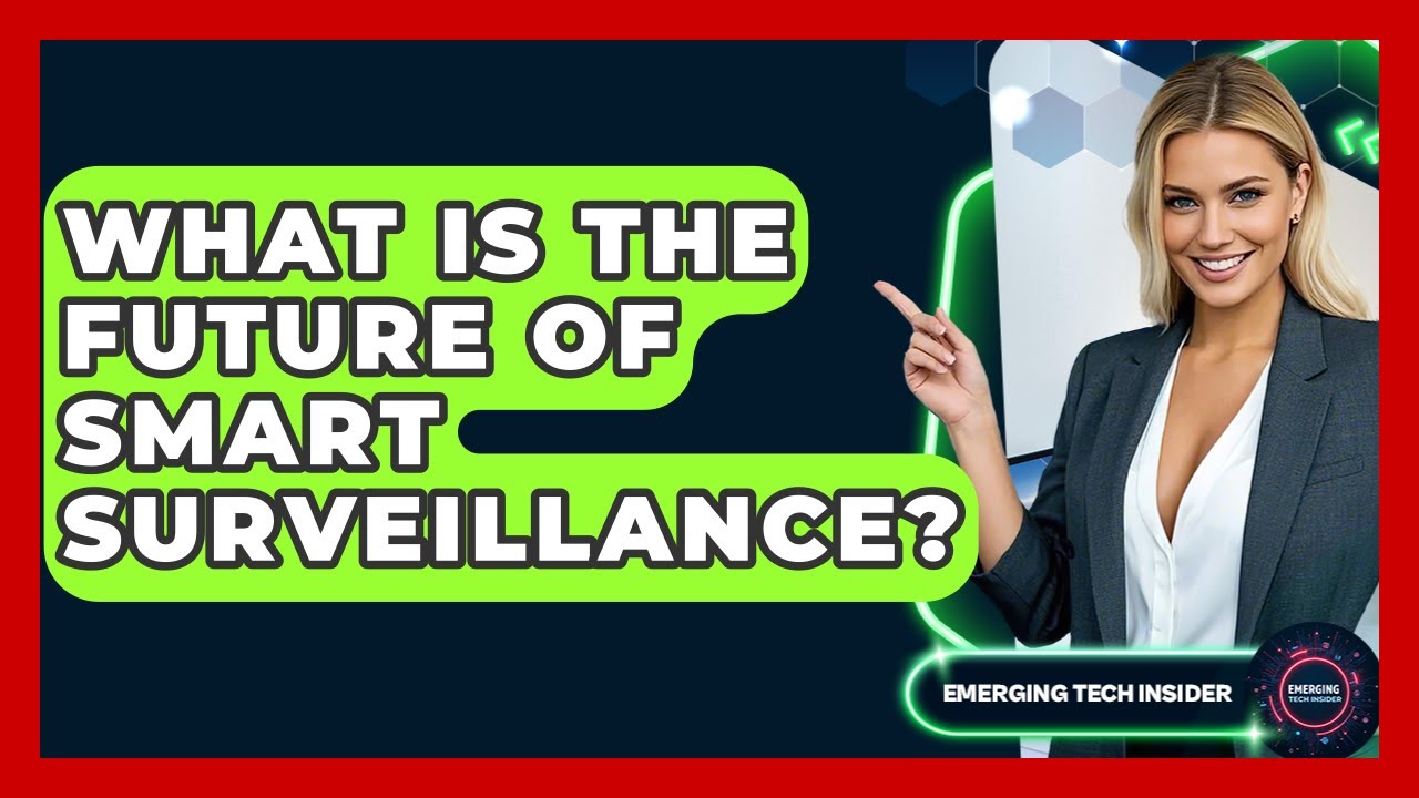 What Is The Future Of Smart Surveillance? - Emerging Tech Insider