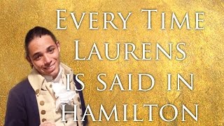 EVERY TIME LAURENS IS SAID IN HAMILTON