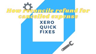 Quick fixes 15 - How reconcile refund for cancelled expense on Xero