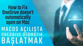 How to Fix OneDrive doesn't automatically open on Mac, MacOs Açılışta OneDrive otomatik başlatmak