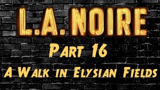 LA Noire - Part 16 - A Walk In Elysian Fields