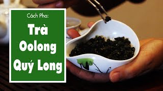 Hướng Dẫn Pha Trà Ô Long Quý Long