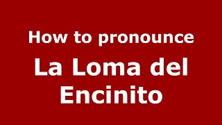 How to pronounce La Loma Del Encinito