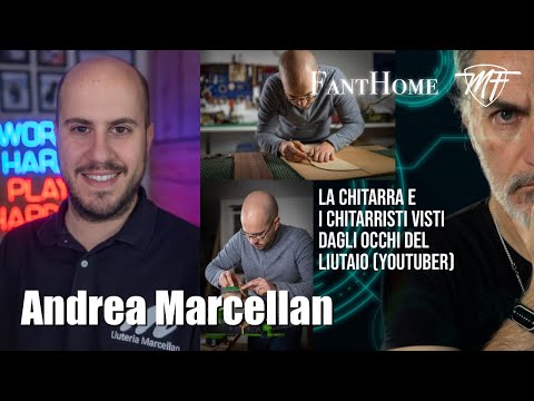 FantHome - ANDREA MARCELLAN - Chitarre e Chitarristi visti dagli occhi del Liutaio (Youtuber)