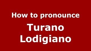 How to pronounce Turano Lodigiano
