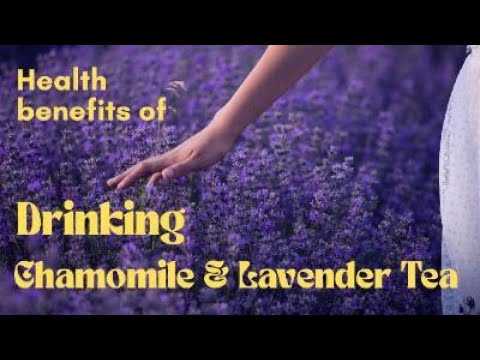 Health Benefits of Drinking Chamomile and Lavender Tea