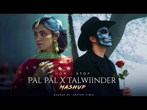 Pal Pal x Talwiinder - Nonstop (Mashup Again) | Afusic | Talha Anjum | Soften Vibes
