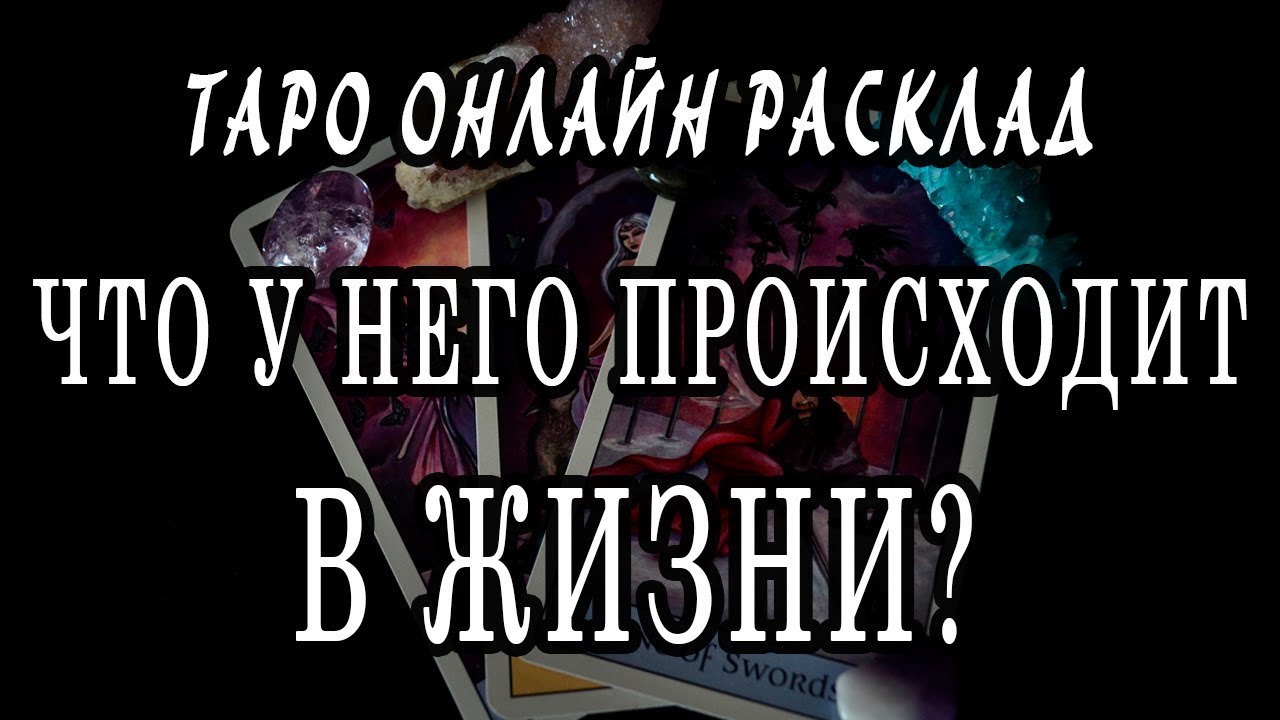Что у него происходит в жизни? Гадание Таро
