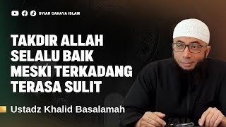 Download lagu TAKDIR ALLAH SELALU BAIK - USTADZ KHALID BASALAMAH mp3