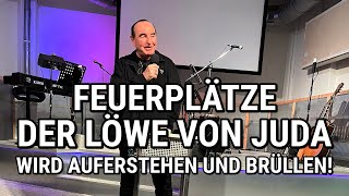 FEUERPLÄTZE - der Löwe von Juda wird auferstehen und brüllen! (Prophetisches Wort)