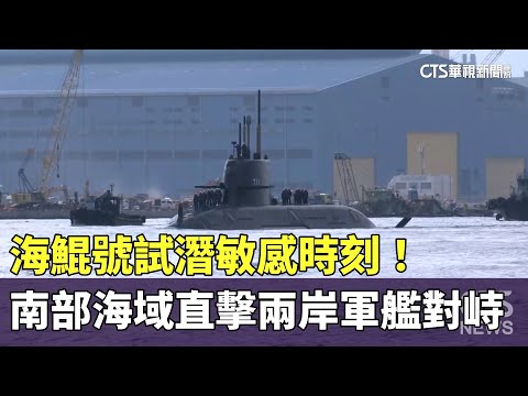 海鯤號試潛敏感時刻！　南部海域直擊兩岸軍艦對峙