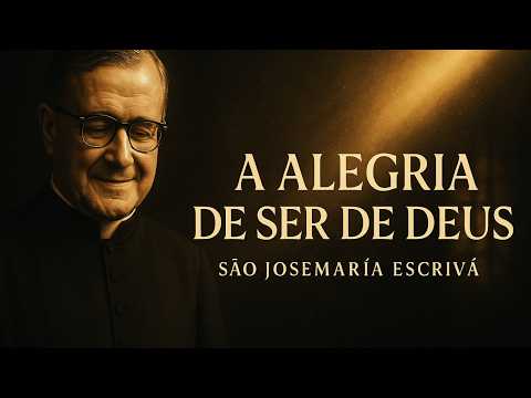 A ALEGRIA DE SER DE DEUS – SÃO JOSEMARÍA ESCRIVÁ