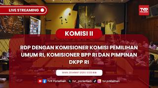 KOMISI II DPR RDP DENGAN KOMISIONER KOMISI PEMILIHAN UMUM RI, BAWASLU RI DAN PIMPINAN DKPP RI