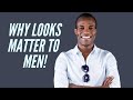 YOUR LOOKS:  Why they Matter to Men!