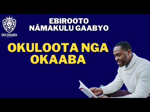 OKULOOTA NGA OKAABA - EBIROOTO NÁMAKULU GAABYO