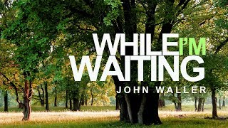 While I'm Waiting - John Waller (With Lyrics)