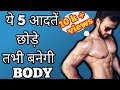 ये 5 आदतें छोड़े तभी बनेगी BODY ।। Avoid 5 Habbits to build your Body |