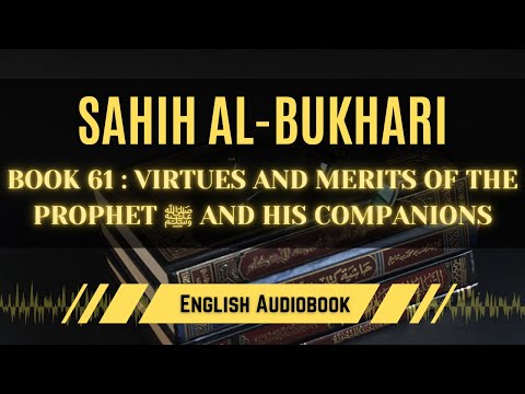 [Sahih Al-Bukhari] Book 61: Virtues and Merits of the Prophet ﷺ & His Companions | English AudioBook