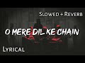 O Mere Di Ke Chain - | Slowed + Reverb | Lyrics | Use Headphones 🎧🎧