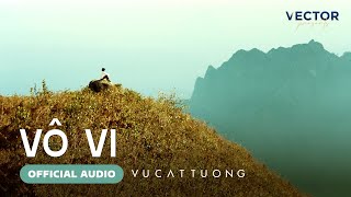 Vô Vi - Vũ Cát Tường (Track 1 - EP Vi Nhất) | Lyrics Audio