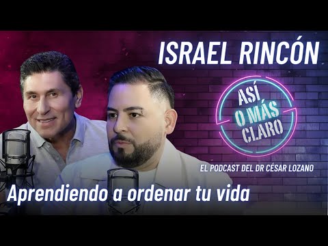 Aprendiendo a ordenar tu vida | Podcast con Israel Rincón | Así o Más Claro con César Lozano