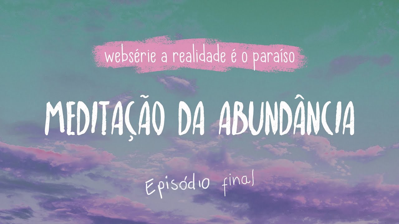 MEDITATION FOR ABUNDANCE - FINAL EPISODE REALITY IS PARADISE