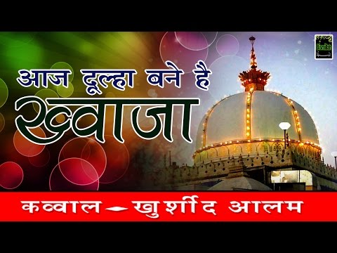 Aaj Dulha Bane Hai Khwaja | Khwaja Garib Nawaz Qawwali 2018 |  Khurshid Alam | Ajmer Sharif