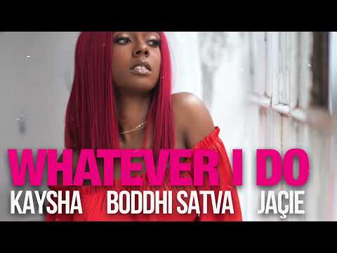 Kaysha x Jaçie x Boddhi Satva - Whatever I do