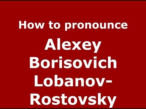 How to pronounce Alexey Borisovich Lobanov-Rostovsky (Russian/Russia) - PronounceNames.com