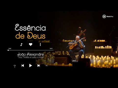 ESSÊNCIA DE DEUS feat TIRZA | João Alexandre - Voz, Violão e Tudo o Mais | Candlelight MackPlay