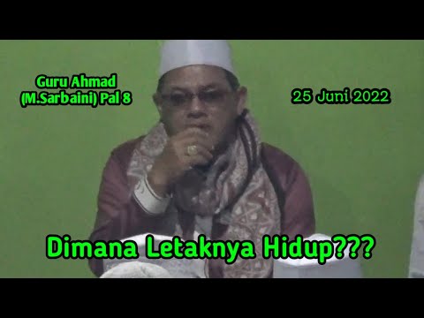 Guru Ahmad (M.Sarbaini) Pal 8 - Kajian Makrifat - Dimana Letaknya Hidup