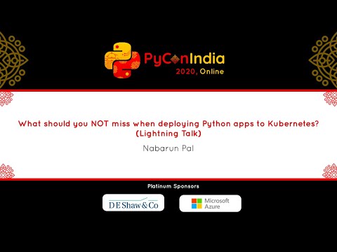 Lightning Talk:  What should you NOT miss when deploying Python apps to Kubernetes - Nabarun Pal