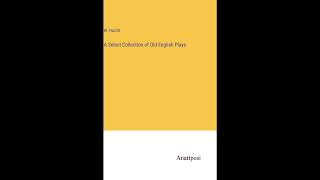 A Select Collection of Old English Plays