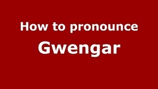 How to pronounce Gwengar