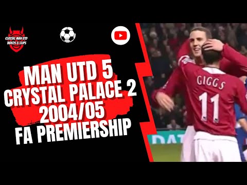 Man Utd 5 Crystal Palace 2  2004/05 FA Premiership