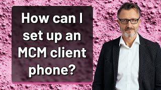 How can I set up an MCM client phone