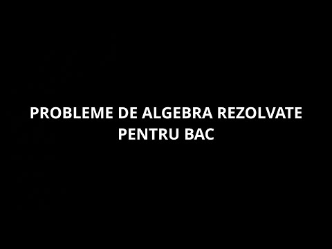 PROBLEME DE ALGEBRA PENTRU BAC REZOLVATE