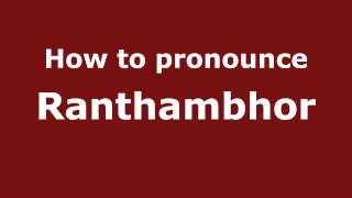 How to pronounce Ranthambhor