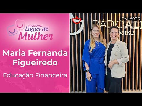 Lugar de Mulher - Educadora Financeira, com Maria Fernanda Figueiredo