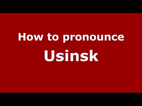 How to pronounce Usinsk (Russian/Russia)  - PronounceNames.com