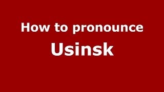 How to pronounce Usinsk