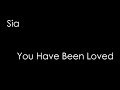 Sia - You Have Been Loved (lyrics)